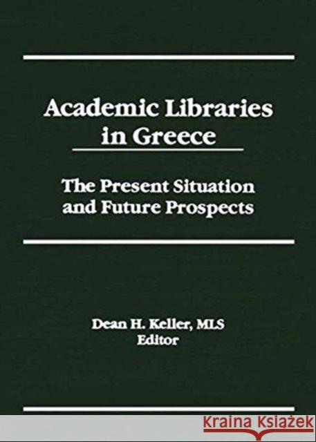 Academic Libraries in Greece: The Present Situation and Future Prospects Keller, Dean H. 9781560243656