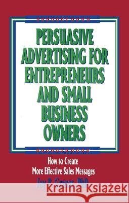 Persuasive Advertising for Entrepreneurs and Small Business Owners: How to Create More Effective Sales Messages Winston, William 9781560243663