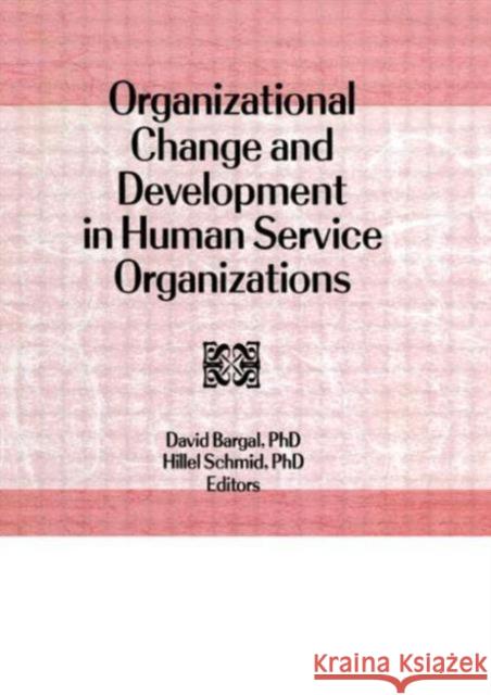 Organizational Change and Development in Human Service Organizations David Bargal Hillel Schmid 9781560243731 Haworth Press