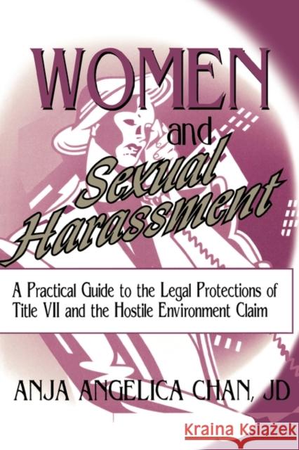 Women and Sexual Harassment : A Practical Guide to the Legal Protections of Title VII and the Hostile Environment Claim Anja Angelica Chan 9781560244080 Haworth Press