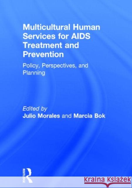 Multicultural Human Services for AIDS Treatment and Prevention : Policy, Perspectives, and Planning Marcia Bok Julio Morales 9781560244141 Haworth Press