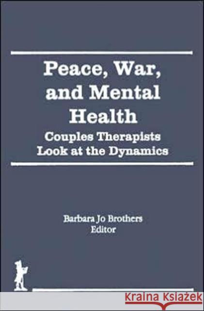 Peace, War, and Mental Health: Couples Therapists Look at the Dynamics Brothers, Barbara Jo 9781560244370