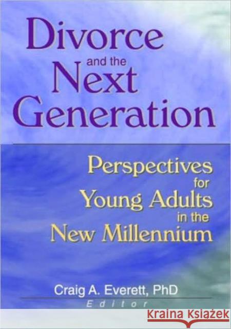 Divorce and the Next Generation : Effects on Young Adults' Patterns of Intimacy and Expectations for Marriage Craig Everett 9781560244448 Taylor and Francis