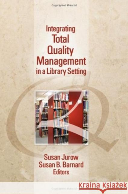 Integrating Total Quality Management in a Library Setting Susan Jurow Susan B. Barnard 9781560244639 Haworth Press