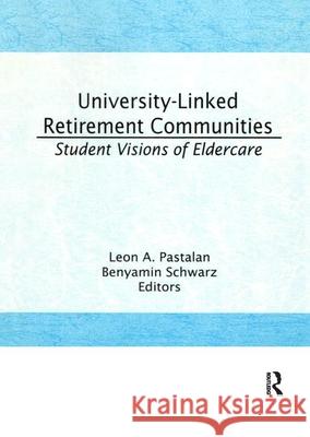 University-Linked Retirement Communities: Student Visions of Eldercare Leon A. Pastalan Benyamin Schwarz  9781560245704