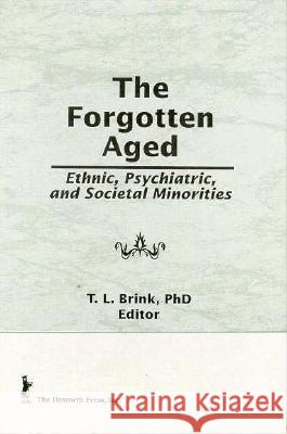 The Forgotten Aged: Ethnic, Psychiatric, and Societal Minorities Brink, T. L. 9781560245728 Haworth Press