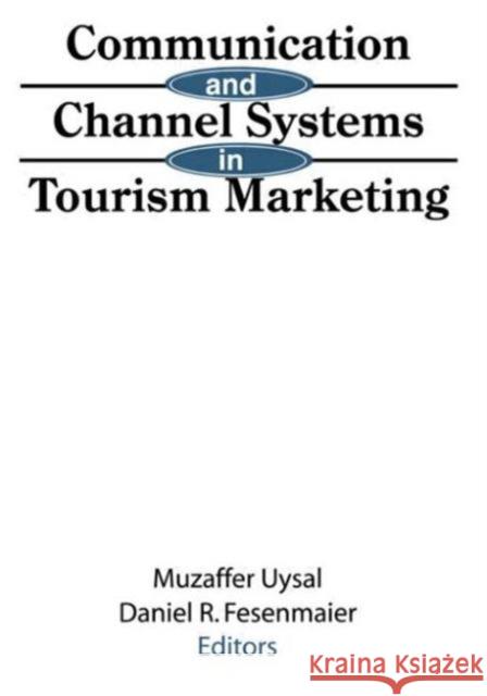 Communication and Channel Systems in Tourism Marketing Muzaffer Uysal 9781560245810 Haworth Press