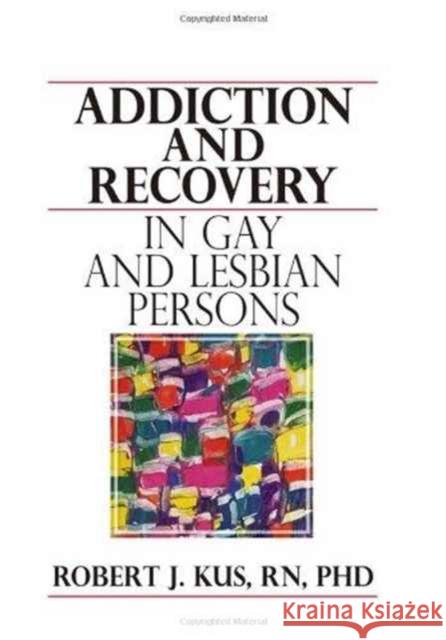 Addiction and Recovery in Gay and Lesbian Persons Robert J. Kus 9781560246688 Haworth Press