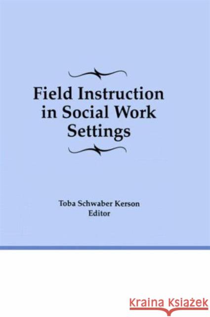 Field Instruction in Social Work Settings Toba Schwaber Kerson 9781560246701 Haworth Press