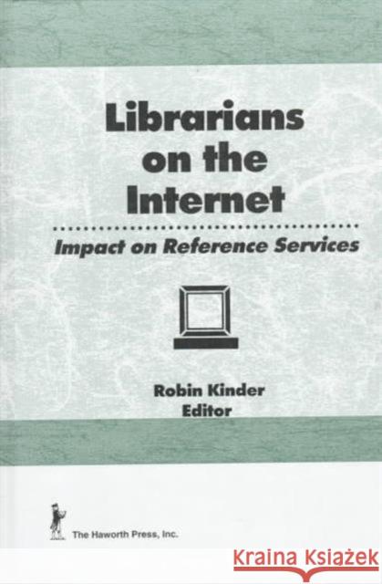 Librarians on the Internet: Impact on Reference Services Kinder, Robin 9781560246725 Haworth Press