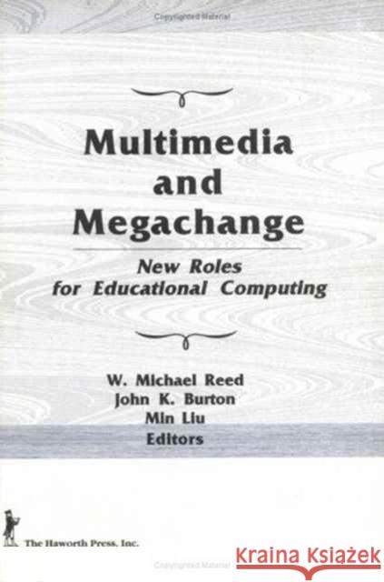 Multimedia and Megachange : New Roles for Educational Computing W. Michael Reed 9781560246930 Haworth Press