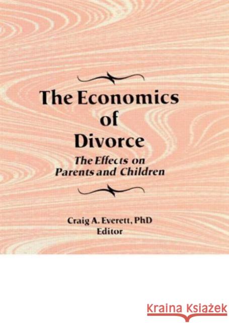 The Economics of Divorce : The Effects on Parents and Children Craig A. Everett 9781560246947