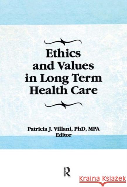 Ethics and Values in Long Term Health Care Patricia J. Villani 9781560246985 Haworth Press