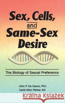 Sex, Cells, and Same-Sex Desire : The Biology of Sexual Preference John P. D 9781560247005 Haworth Press