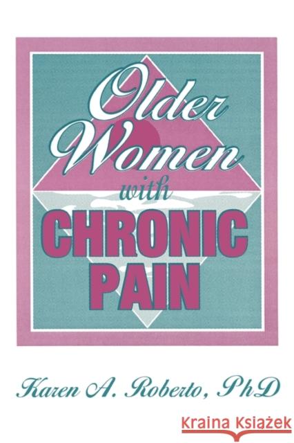 Older Women With Chronic Pain Karen A. Roberto 9781560247067 Haworth Press