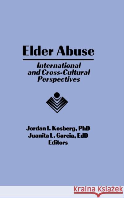 Elder Abuse : International and Cross-Cultural Perspectives Jordan I. Kosberg 9781560247111