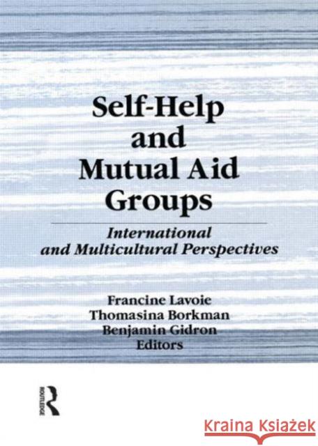Self-Help and Mutual Aid Groups: International and Multicultural Perspectives Lavoie, Francine 9781560247166 Haworth Press