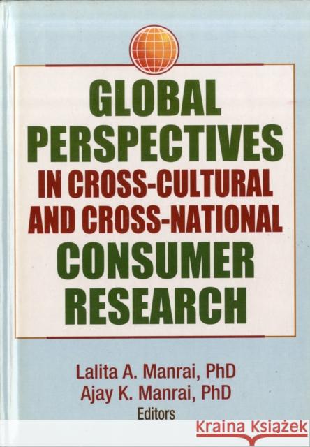 Global Perspectives in Cross-Cultural and Cross-National Consumer Research Ajay K. Manrai Lalita A. Manrai 9781560247371