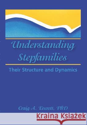 Understanding Stepfamilies: Their Structure and Dynamics Everett, Craig 9781560247692