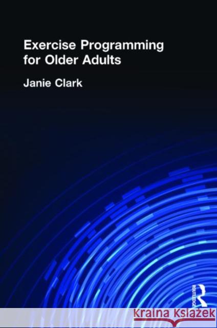 Exercise Programming for Older Adults Janie Clark 9781560248057 Haworth Press