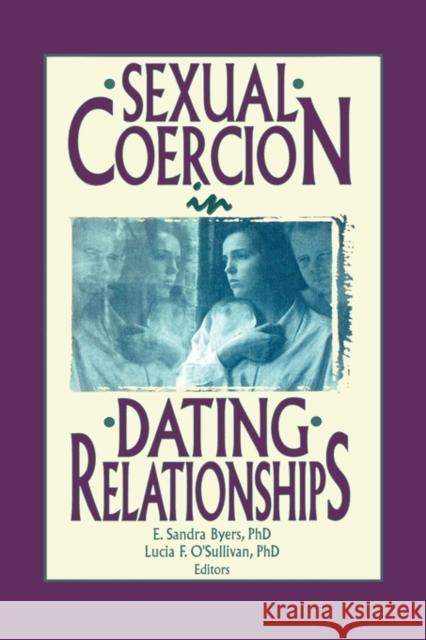 Sexual Coercion in Dating Relationships E. Sandra Byers Lucia F. O'Sullivan Lucica F. O'Sullivan 9781560248156 Haworth Press