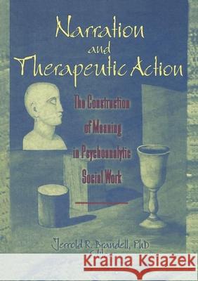 Narration and Therapeutic Action: The Construction of Meaning in Psychoanalytic Social Work Brandell, Jerrold R. 9781560248279 Haworth Press