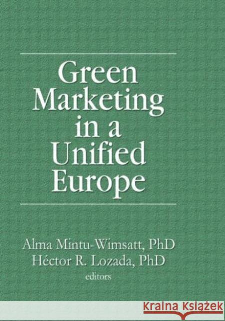 Green Marketing in a Unified Europe Alma T Mintu-Wimsatt, Hector R Lozada 9781560248293 Taylor and Francis