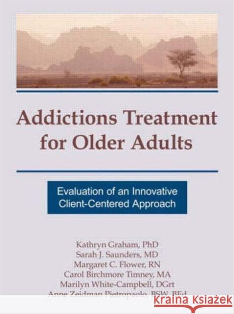 Addictions Treatment for Older Adults : Evaluation of an Innovative Client-Centered Approach Kathryn Graham Graham                                   Margaret C. Flower 9781560248576