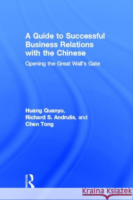 A Guide to Successful Business Relations With the Chinese : Opening the Great Wall's Gate Huang Quanyu Chen Tong                                Richard S. Andrulis 9781560248682 Haworth Press