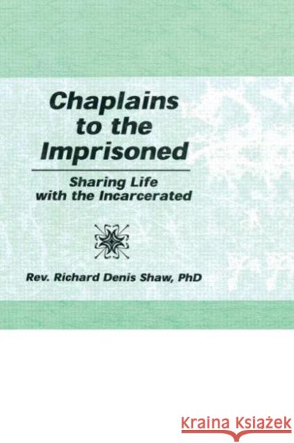 Chaplains to the Imprisoned: Sharing Life with the Incarcerated Shaw, Richard D. 9781560248774