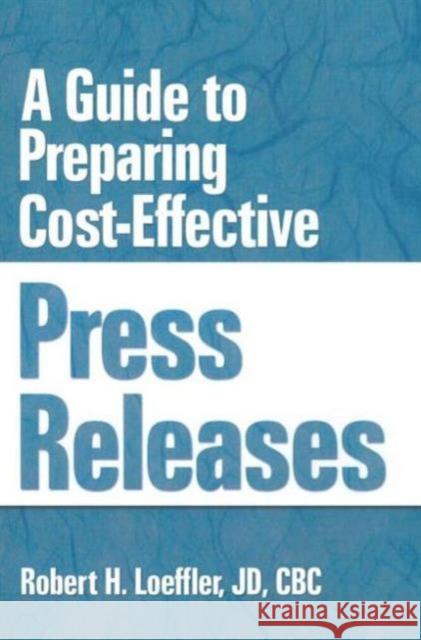 A Guide to Preparing Cost-Effective Press Releases Robert H. Loeffler 9781560248828 Haworth Press