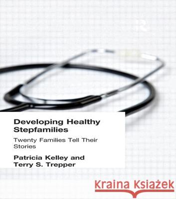 Developing Healthy Stepfamilies: Twenty Families Tell Their Stories Kelley, Patricia 9781560248880 Haworth Press