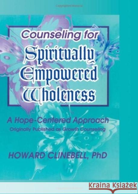 Counseling for Spiritually Empowered Wholeness : A Hope-Centered Approach Howard John Clinebell 9781560249023