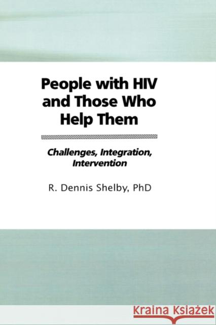People With HIV and Those Who Help Them : Challenges, Integration, Intervention R. Dennis Shelby 9781560249221