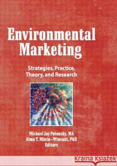 Environmental Marketing : Strategies, Practice, Theory, and Research Michael J. Polonsky Alma T. Mintu-Wimsatt 9781560249283