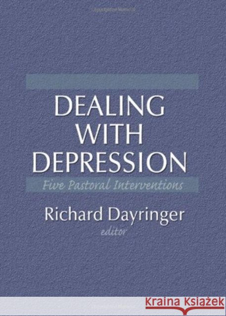 Dealing with Depression : Five Pastoral Interventions Richard Dayringer 9781560249337