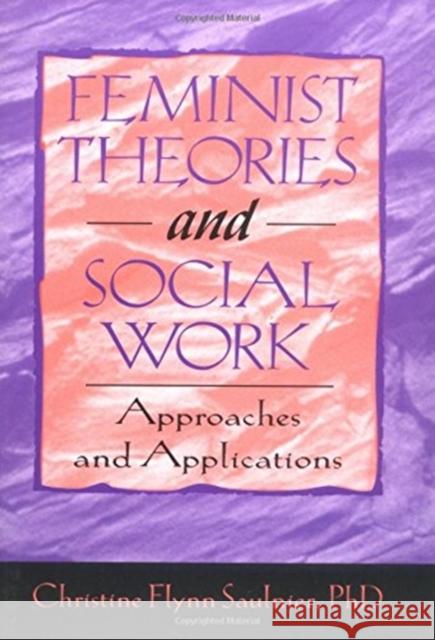 Feminist Theories and Social Work: Approaches and Applications Saulnier, Christine Flynn 9781560249450