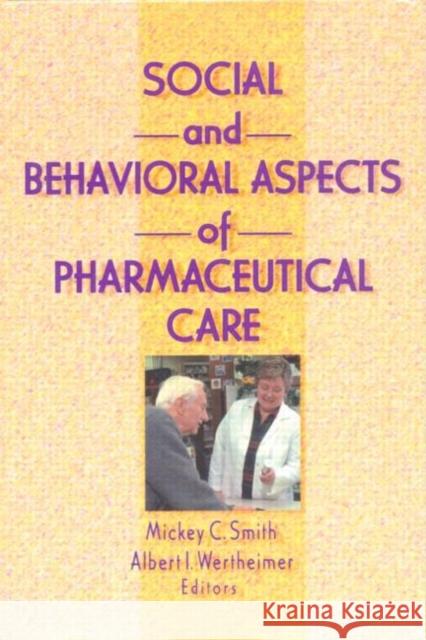 Social and Behavioral Aspects of Pharmaceutical Care Albert I. Wertheimer Mickey C. Smith 9781560249528 Haworth Press