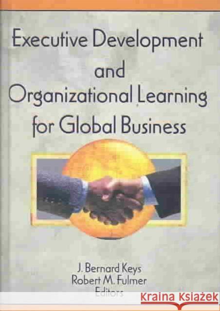 Executive Development and Organizational Learning for Global Business J. Bernard Keys Robert M. Fulmer 9781560249832