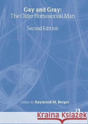 Gay and Gray: The Older Homosexual Man, Second Edition Raymond M. Berger 9781560249863 Haworth Press