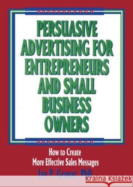 Persuasive Advertising for Entrepreneurs and Small Business Owners: How to Create More Effective Sales Messages Winston, William 9781560249948