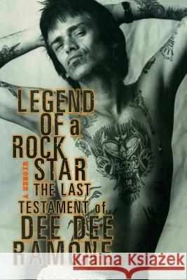Legend of a Rock Star: A Memoir: The Last Testament of Dee Dee Ramone Dee Ramone 9781560253891 Thunder's Mouth Press