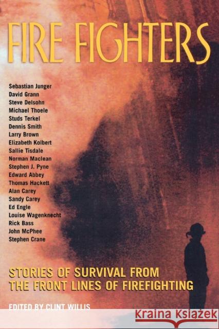 Fire Fighters: Stories of Survival from the Front Lines of Firefighting Clint Willis Clint Willis 9781560254027 Thunder's Mouth Press