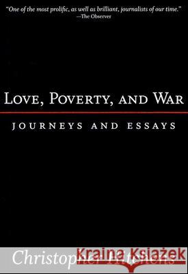 Love, Poverty, and War: Journeys and Essays Christopher Hitchens 9781560255802