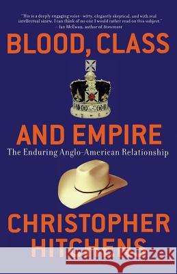 Blood, Class and Empire: The Enduring Anglo-American Relationship Christopher Hitchens 9781560255925