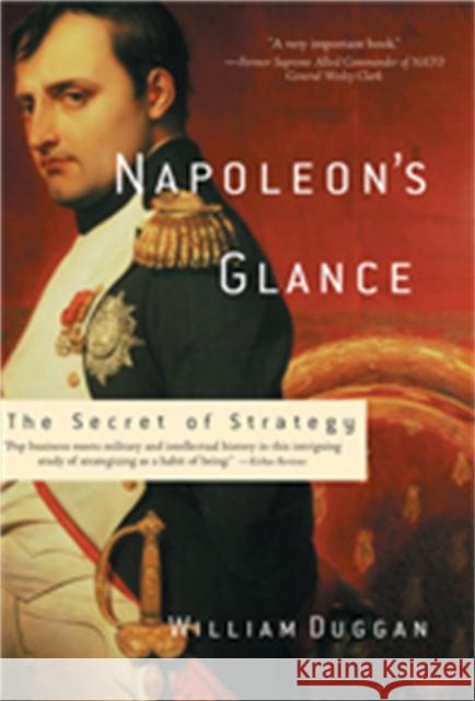Napoleon's Glance: The Secret of Strategy Duggan, William 9781560256021 Nation Books