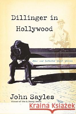 Dillinger in Hollywood: New and Selected Short Stories John Sayles 9781560256328 Nation Books