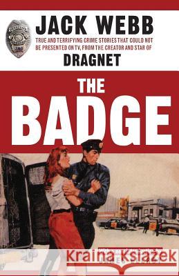 The Badge: True and Terrifying Crime Stories That Could Not Be Presented on TV, from the Creator and Star of Dragnet Jack Webb James Ellroy 9781560256885 Thunder's Mouth Press
