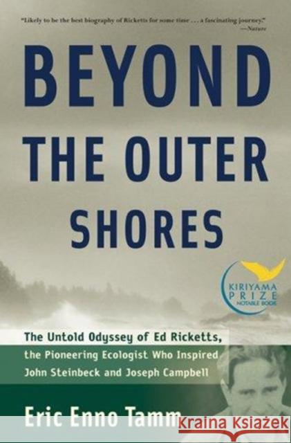 Beyond the Outer Shores: The Untold Odyssey of Ed Ricketts, the Pioneering Ecologist Who Inspired John Steinbeck and Joseph Campbell Eric Enno Tamm 9781560256892 Thunder's Mouth Press