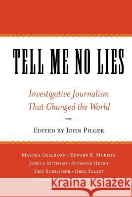 Tell Me No Lies: Investigative Journalism That Changed the World John Pilger John Pilger 9781560257868 Thunder's Mouth Press